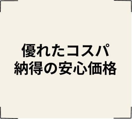 優れたコスパ納得の安心価格